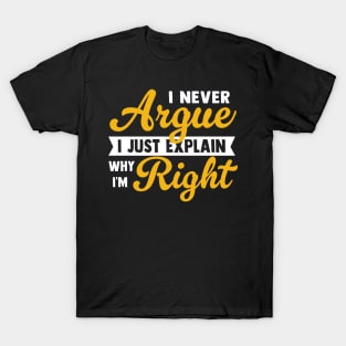 I Never Argue I Just Explain Why I'm Right T-Shirt